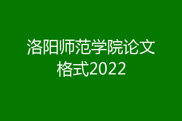 洛阳师范学院论文格式2022