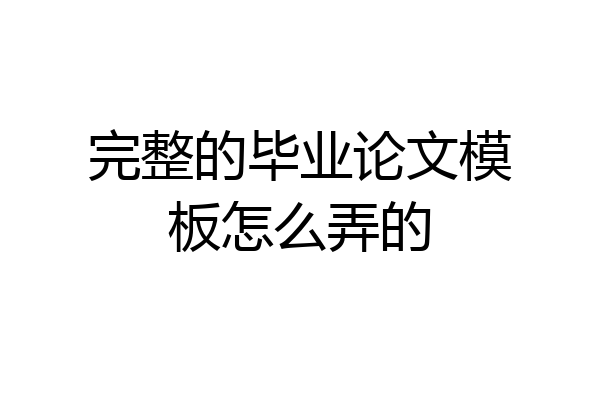 完整的毕业论文模板怎么弄的