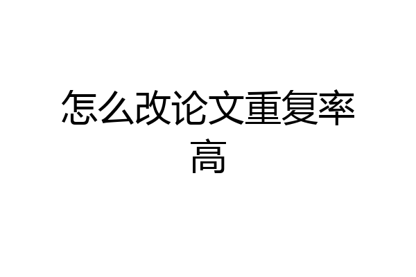 怎么改论文重复率高