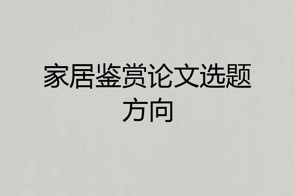 家居鉴赏论文选题方向