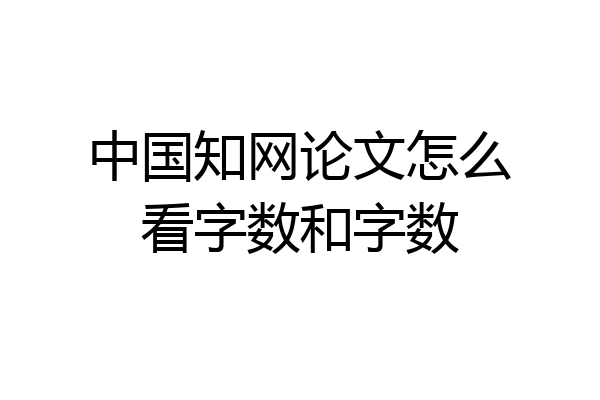 中国知网论文怎么看字数和字数