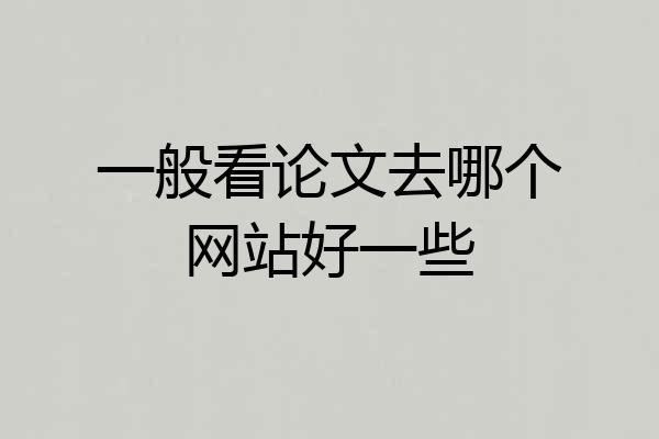 一般看论文去哪个网站好一些