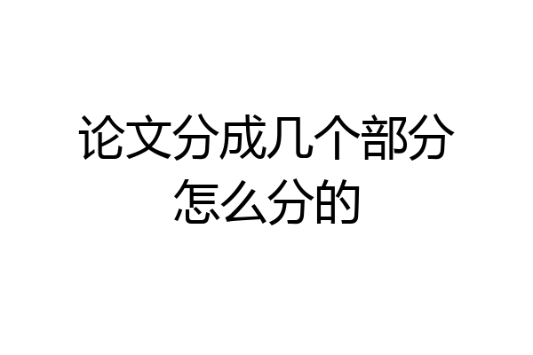 论文分成几个部分怎么分的