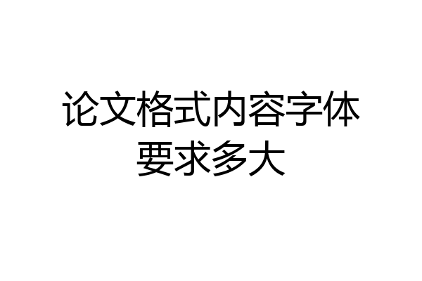 论文格式内容字体要求多大