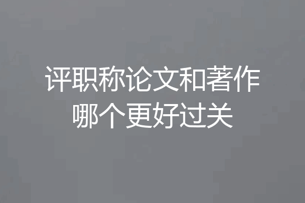 评职称论文和著作哪个更好过关