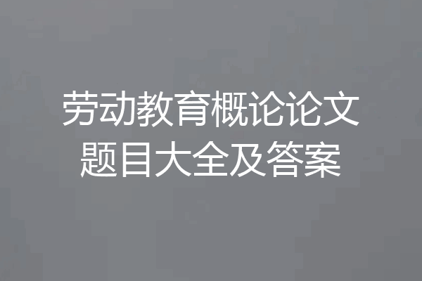 劳动教育概论论文题目大全及答案