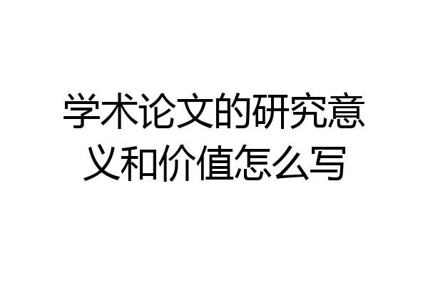 学术论文的研究意义和价值怎么写