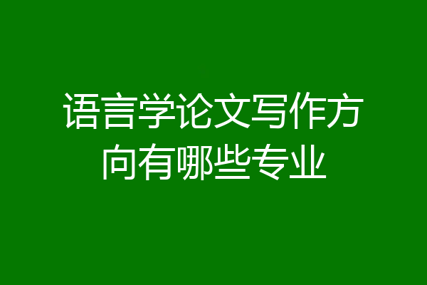 语言学论文写作方向有哪些专业