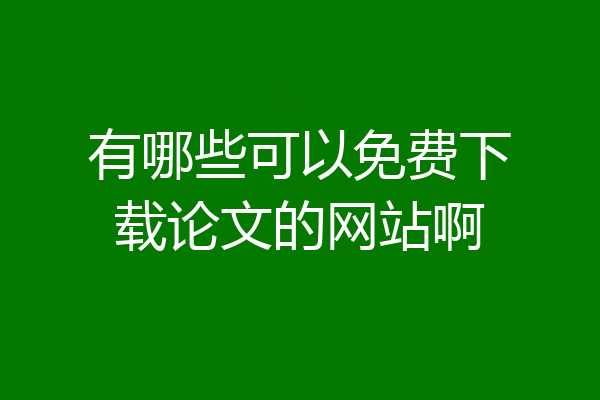 有哪些可以免费下载论文的网站啊
