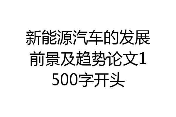 新能源汽车的发展前景及趋势论文1500字开头