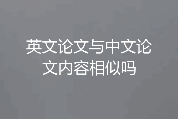 英文论文与中文论文内容相似吗