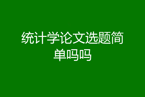 统计学论文选题简单吗吗