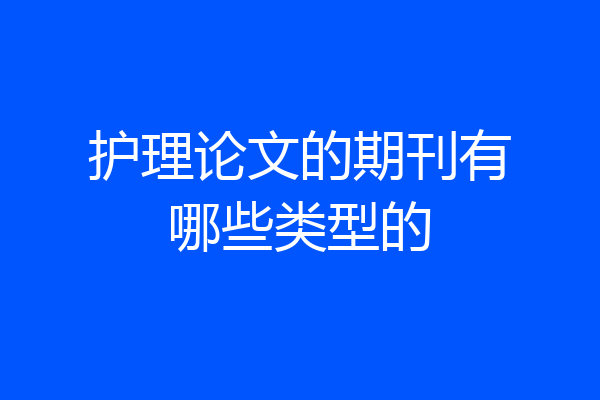 护理论文的期刊有哪些类型的