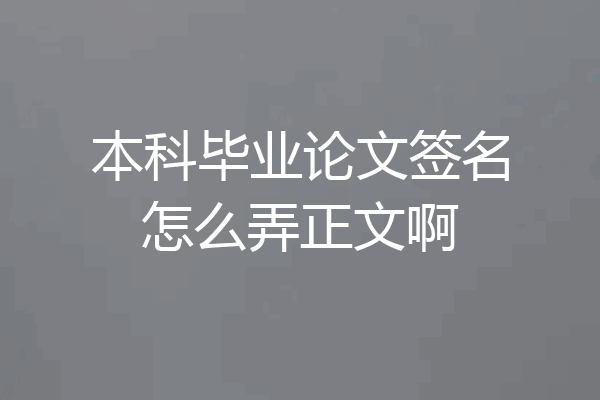 本科毕业论文签名怎么弄正文啊