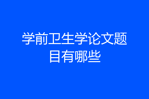 学前卫生学论文题目有哪些