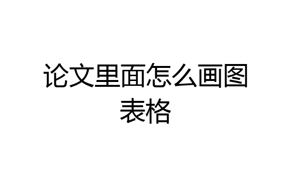 论文里面怎么画图表格