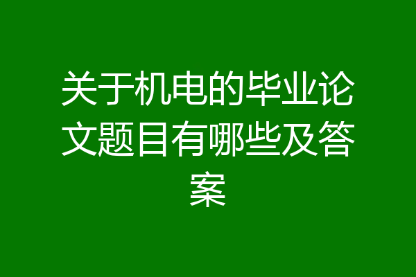 关于机电的毕业论文题目有哪些及答案