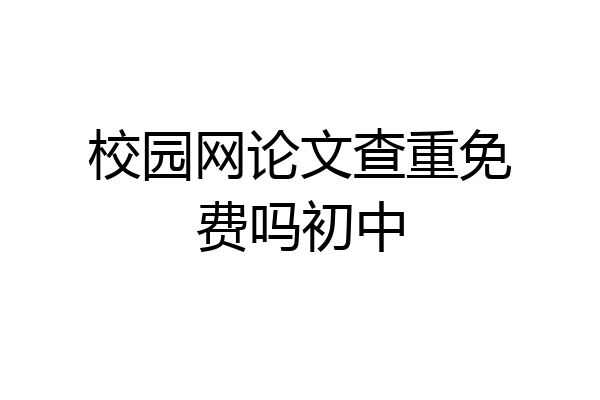 校园网论文查重免费吗初中