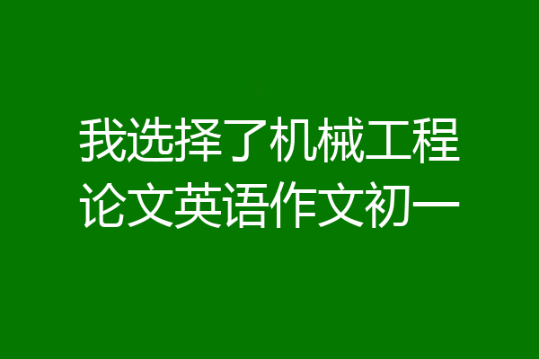 我选择了机械工程论文英语作文初一