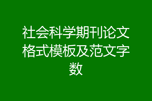 社会科学期刊论文格式模板及范文字数