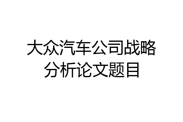 大众汽车公司战略分析论文题目