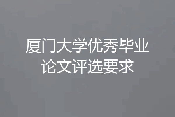 厦门大学优秀毕业论文评选要求