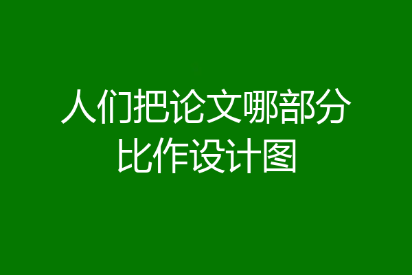 人们把论文哪部分比作设计图