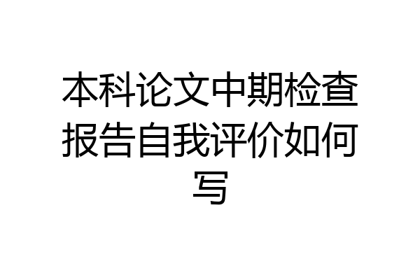 本科论文中期检查报告自我评价如何写