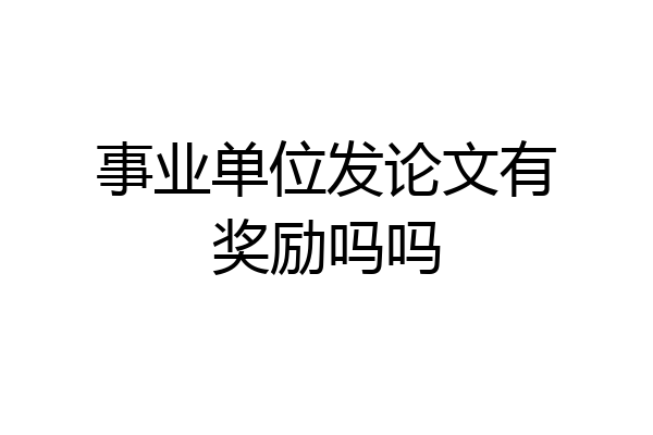 事业单位发论文有奖励吗吗