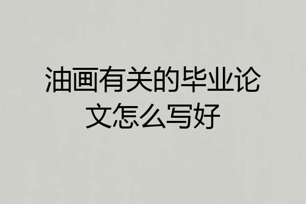 油画有关的毕业论文怎么写好