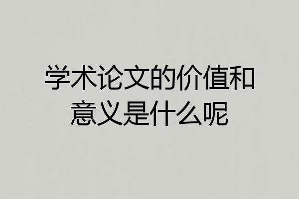 学术论文的价值和意义是什么呢