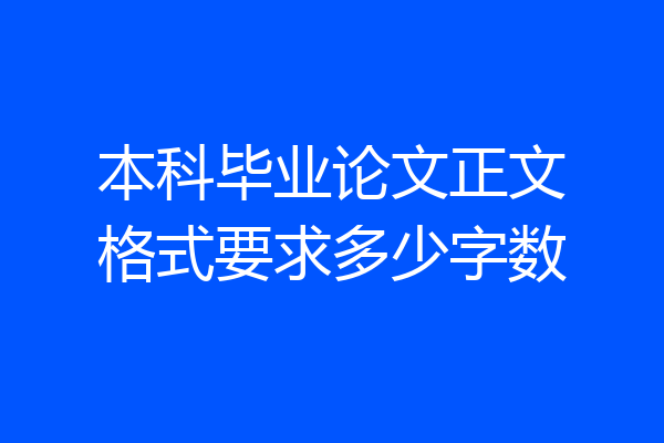 本科毕业论文正文格式要求多少字数