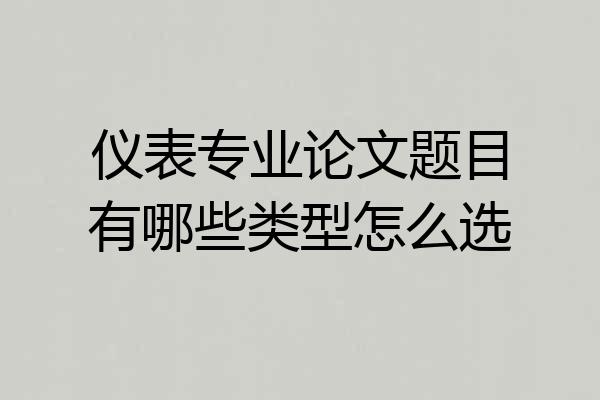 仪表专业论文题目有哪些类型怎么选