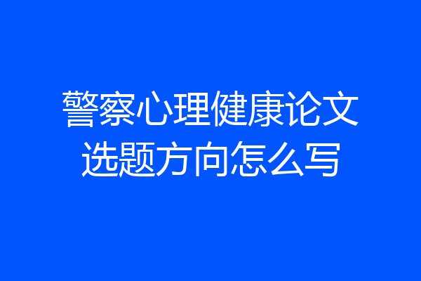 警察心理健康论文选题方向怎么写