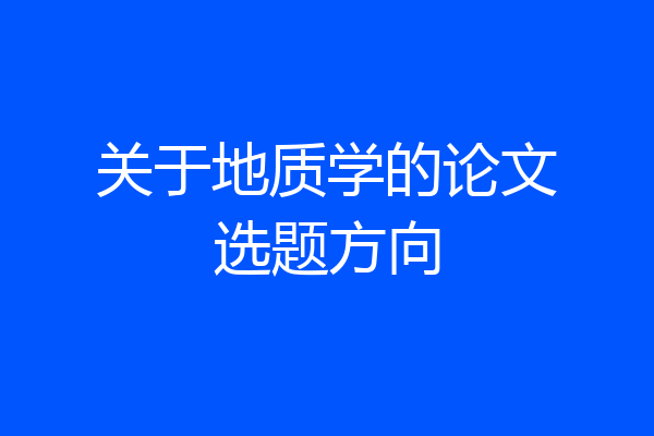 关于地质学的论文选题方向