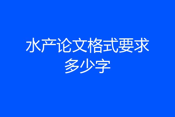 水产论文格式要求多少字