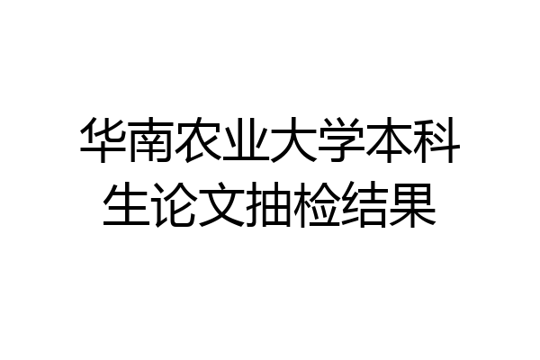 华南农业大学本科生论文抽检结果