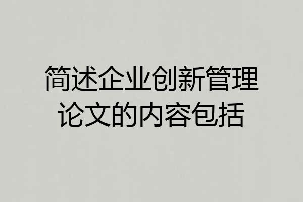 简述企业创新管理论文的内容包括