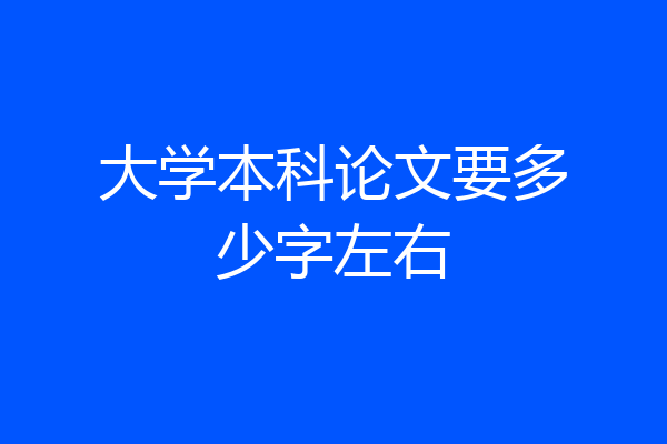 大学本科论文要多少字左右