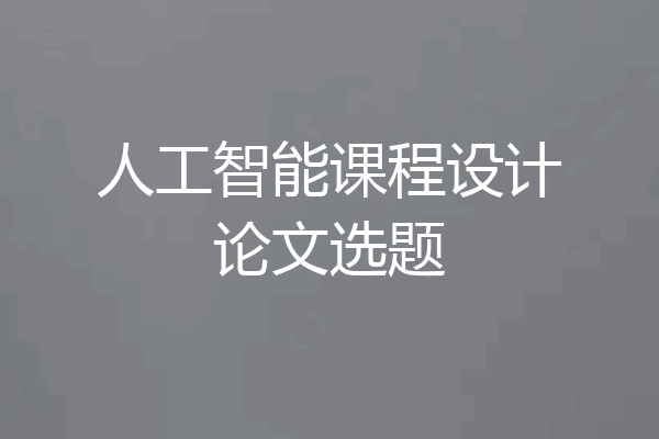 人工智能课程设计论文选题