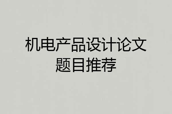 机电产品设计论文题目推荐
