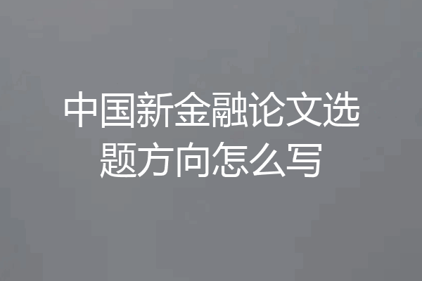 中国新金融论文选题方向怎么写