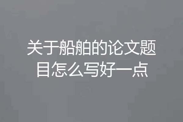 关于船舶的论文题目怎么写好一点