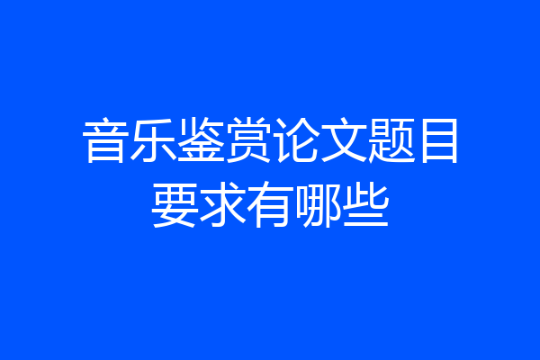音乐鉴赏论文题目要求有哪些