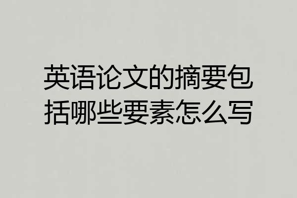 英语论文的摘要包括哪些要素怎么写