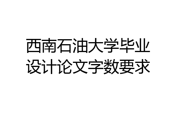 西南石油大学毕业设计论文字数要求