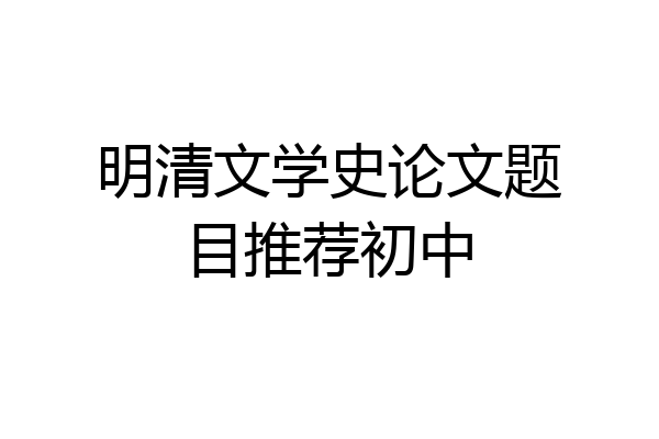 明清文学史论文题目推荐初中