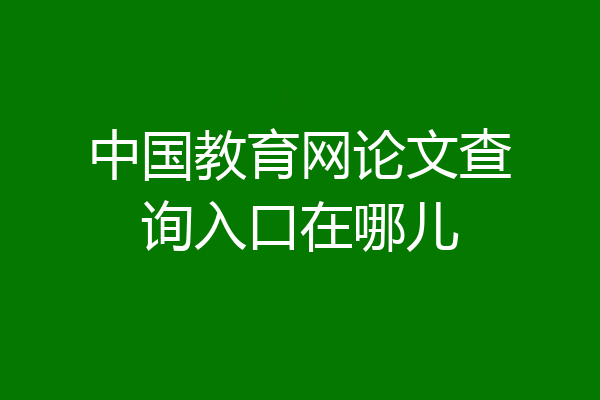 中国教育网论文查询入口在哪儿