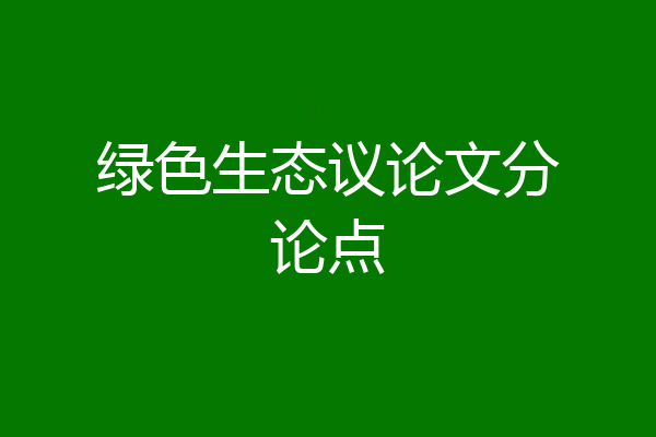 绿色生态议论文分论点