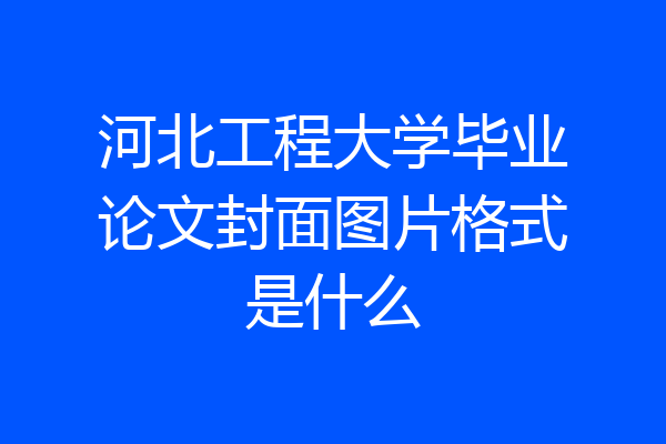 河北工程大学毕业论文封面图片格式是什么
